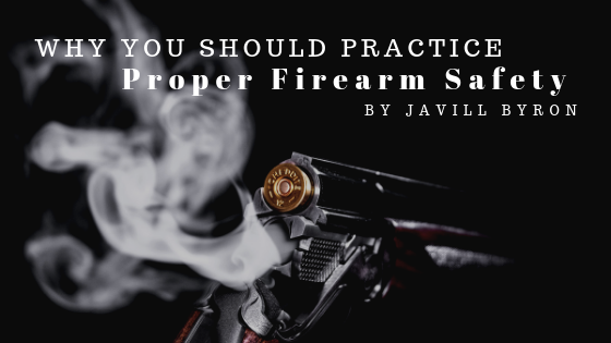 Why You Should Practice Proper Firearm Safety Javill Byron