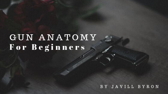 Gun Anatomy For Beginners Javill Byron